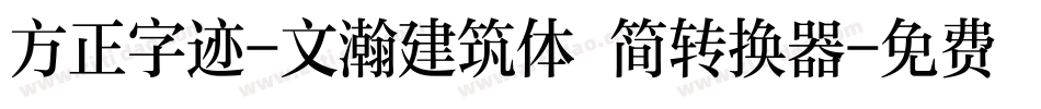 方正字迹-文瀚建筑体 简转换器字体转换
